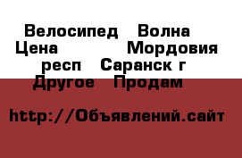 Велосипед “ Волна“ › Цена ­ 4 000 - Мордовия респ., Саранск г. Другое » Продам   